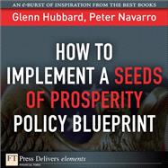 How to Implement a Seeds of Prosperity Policy Blueprint by Hubbard, Glenn P.; Navarro, Peter, 9780132617055