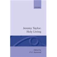 Holy Living and Holy Dying Volume I: Holy Living by Taylor, Jeremy; Stanwood, P. G., 9780198127055