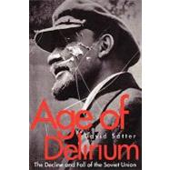 Age of Delirium : The Decline and Fall of the Soviet Union by David Satter, 9780300087055
