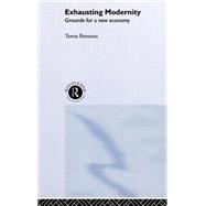 Exhausting Modernity: Grounds for a New Economy by Brennan,Teresa, 9780415237055