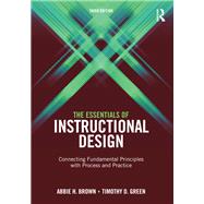 The Essentials of Instructional Design: Connecting Fundamental Principles with Process and Practice, Third Edition by Brown; Abbie H., 9781138797055