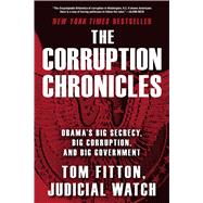 The Corruption Chronicles Obama's Big Secrecy, Big Corruption, and Big Government by Fitton, Tom, 9781476767055