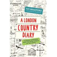 A London Country Diary Mundane Happenings from the Secret Streets of the Capital by Bradford, Tim; Lee, Stewart, 9781848317055