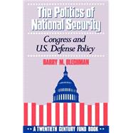 The Politics of National Security Congress and U.S. Defense Policy by Blechman, Barry M.; Ellis, W. Philip, 9780195077056