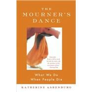 The Mourner's Dance What We Do When People Die by Ashenburg, Katherine, 9780865477056
