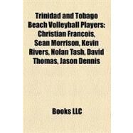 Trinidad and Tobago Beach Volleyball Players : Christian Francois, Sean Morrison, Kevin Rivers, Nolan Tash, David Thomas, Jason Dennis by , 9781157357056