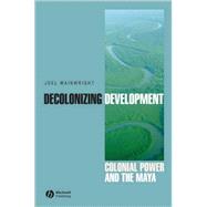 Decolonizing Development Colonial Power and the Maya by Wainwright, Joel, 9781405157056