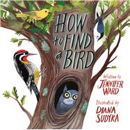 How to Find a Bird by Ward, Jennifer; Sudyka, Diana, 9781481467056