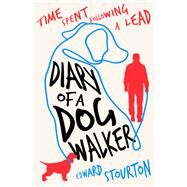 Diary of a Dog Walker Time Spent Following a Lead by Stourton, Edward, 9781504087056
