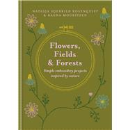 Flowers, Fields and Forests Simple Embroidery Projects Inspired by Nature by Rosenquist, Natasja Hjerrild; Mouritzen, Ragna, 9781846017056