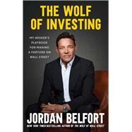 The Wolf of Investing My Insider's Playbook for Making a Fortune on Wall Street by Belfort, Jordan, 9781982197056
