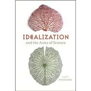 Idealization and the Aims of Science by Potochnik, Angela, 9780226507057