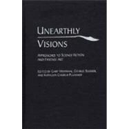 Unearthly Visions: Approaches to Science Fiction and Fantasy Art by Westfahl, Gary, 9780313317057