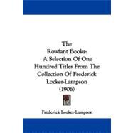 Rowfant Books : A Selection of One Hundred Titles from the Collection of Frederick Locker-Lampson (1906) by Locker-lampson, Frederick, 9781104327057