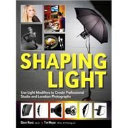 Shaping Light Use Light Modifiers to Create Amazing Studio and Location Photographs by Rand, Glenn; Meyer, Tim, 9781608957057