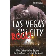 Las Vegas Rock City How Casino Central Became the Live-Music Capital of the World by Christenson, Pat, 9781944877057