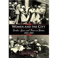Women and the City Gender, Space, and Power in Boston, 1870-1940 by Deutsch, Sarah, 9780195057058