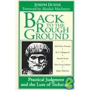 Back to the Rough Ground : Practical Judgement and the Lure of Technique: Experiments in Truth and Religion by Dunne, Joseph, 9780268007058