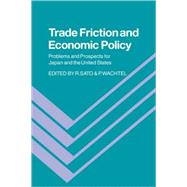 Trade Friction and Economic Policy: Problems and Prospects for Japan and the United States by Edited by Ryuzo Sato , Paul Wachtel, 9780521067058