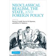 Neoclassical Realism, the State, and Foreign Policy by Edited by Steven E. Lobell , Norrin M. Ripsman , Jeffrey W. Taliaferro, 9780521517058