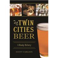 Twin Cities Beer by Carlson, Scott, 9781467137058