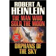 The Man Who Sold the Moon and Orphans of the Sky by Heinlein, Robert A., 9781476737058