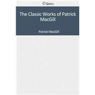 The Classic Works of Patrick Macgill by MacGill, Patrick, 9781501097058