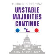 Unstable Majorities Continue The Trump Era by Fiorina, Morris P., 9780817927059