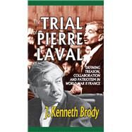The Trial of Pierre Laval: Defining Treason, Collaboration and Patriotism in World War II France by Brody,J. Kenneth, 9781138517059