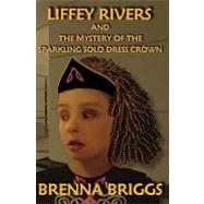 Liffey Rivers And the Mystery of the Sparkling Solo Dress Crown by Briggs, Brenna, 9781419607059
