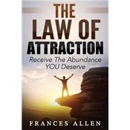 The Law of Attraction Receive the Abundance You Deserve by Allen, Frances, 9781507577059