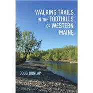 Walking Trails in the Foothills of Western Maine by Dunlap, Doug, 9781608937059