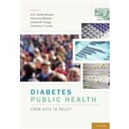 Diabetes Public Health From Data to Policy by Narayan, K.M. Venkat; Williams, Desmond; Gregg, Edward W.; Cowie, Catherine C., 9780195317060