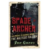 Spade & Archer The Prequel to Dashiell Hammett's THE MALTESE FALCON by GORES, JOE, 9780307277060