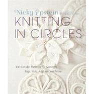 Knitting in Circles 100 Circular Patterns for Sweaters, Bags, Hats, Afghans, and More by Epstein, Nicky, 9780307587060