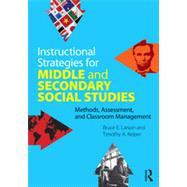 Instructional Strategies for Middle and Secondary Social Studies: Methods, Assessment, and Classroom Management by Larson; Bruce E., 9780415877060