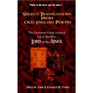 Select Translations from Old English Poetry : The Literature Which Inspired Tolkien's Lord of the Rings by Cook, Albert S.; Tinker, Chauncey B., 9780975397060