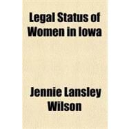 Legal Status of Women in Iowa by Wilson, Jennie Lansley, 9781153637060