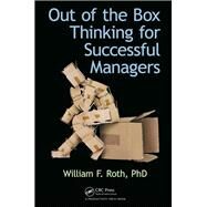 Out of the Box Thinking for Successful Managers by Roth; William F., 9781482247060