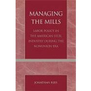 Managing the Mills Labor Policy in the American Steel Industry During the Nonunion Era by Rees, Jonathan, 9780761827061