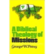 A Biblical Theology of Missions by Peters, George W., 9780802407061