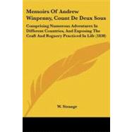 Memoirs of Andrew Winpenny, Count De Deux Sous: Comprising Numerous Adventures in Different Countries, and Exposing the Craft and Roguery Practiced in Life by Strange, W., 9781104357061