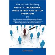 How to Land a Top-paying Offset Lithographic Press Setter and Set-up Operators Job: Your Complete Guide to Opportunities, Resumes and Cover Letters, Interviews, Salaries, Promotions, What to Expect from Recruiters and More by Cruz, Kathy, 9781486127061