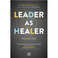 Leader as Healer A new paradigm for 21st-century leadership by Janni, Nicholas, 9781911687061