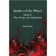 Spokes of the Wheel, Book 6: The Fruits of Civilization by Nobu, Ishi, 9781948627061