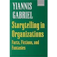 Storytelling in Organizations Facts, Fictions, and Fantasies by Gabriel, Yiannis, 9780198297062