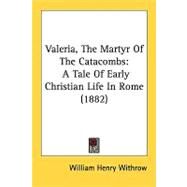 Valeria, The Martyr Of The Catacombs by Withrow, William Henry, 9780548827062