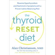 The Thyroid Reset Diet Reverse Hypothyroidism and Hashimoto's Symptoms with a Proven Iodine-Balancing Plan by Christianson, Alan, 9780593137062