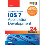 iOS 7 Application Development in 24 Hours, Sams Teach Yourself by Ray, John, 9780672337062