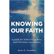 Knowing Our Faith by Gonzalez, Justo L., 9780802877062